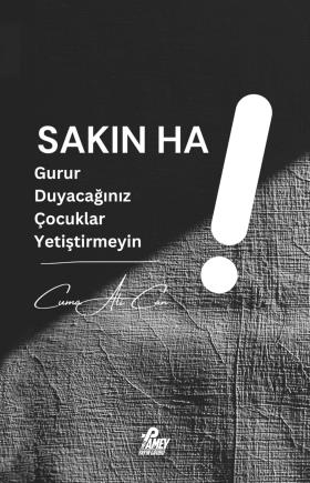 Sakın Ha! Gurur Duyacağınız Çocuklar Yetiştirmeyin!